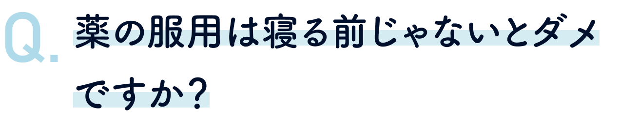 薬の服用は寝る前じゃないとダメですか？